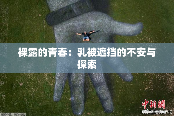 裸露的青春：乳被遮挡的不安与探索