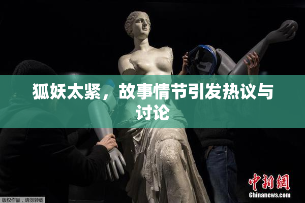 狐妖太紧，故事情节引发热议与讨论
