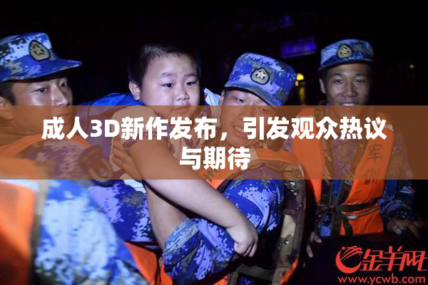 成人3D新作发布，引发观众热议与期待