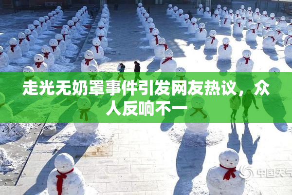 走光无奶罩事件引发网友热议，众人反响不一