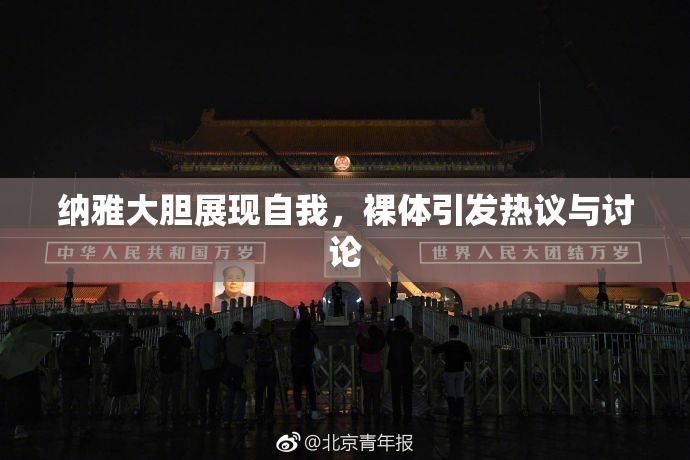 纳雅大胆展现自我，裸体引发热议与讨论