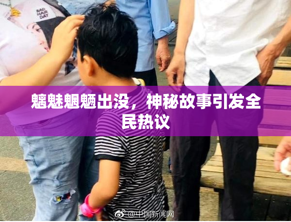 魑魅魍魉出没，神秘故事引发全民热议