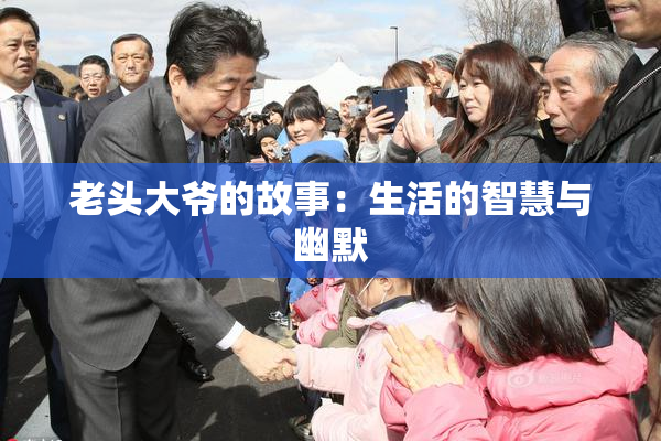 老头大爷的故事：生活的智慧与幽默