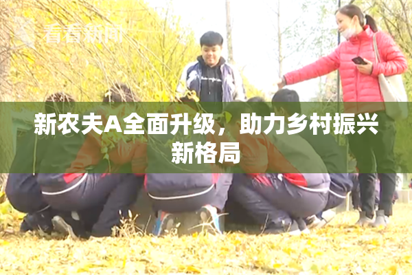 新农夫A全面升级，助力乡村振兴新格局