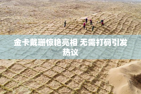 金卡戴珊惊艳亮相 无需打码引发热议