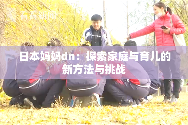 日本妈妈dn：探索家庭与育儿的新方法与挑战