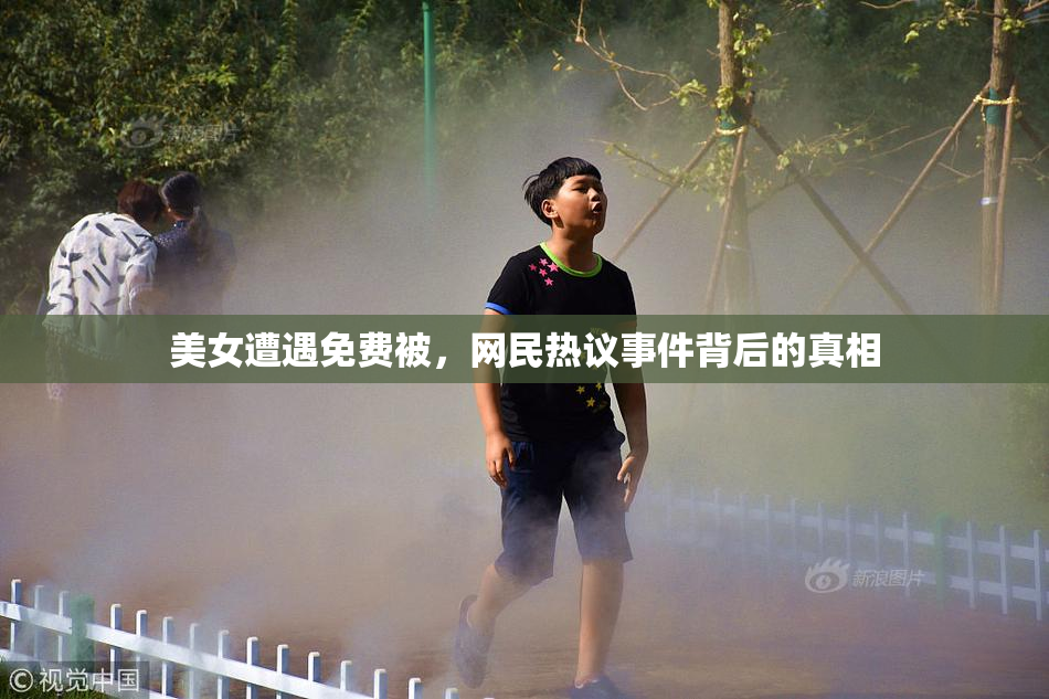 美女遭遇免费被，网民热议事件背后的真相