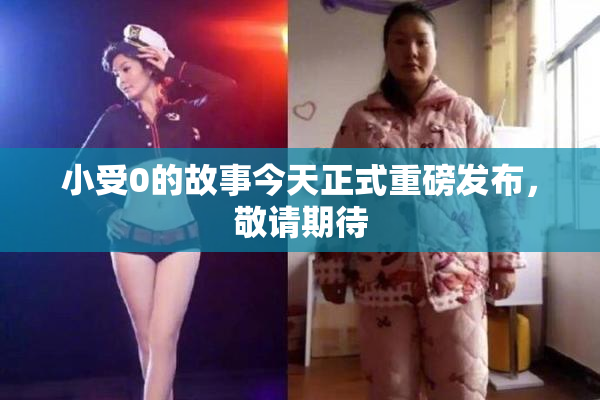 小受0的故事今天正式重磅发布，敬请期待