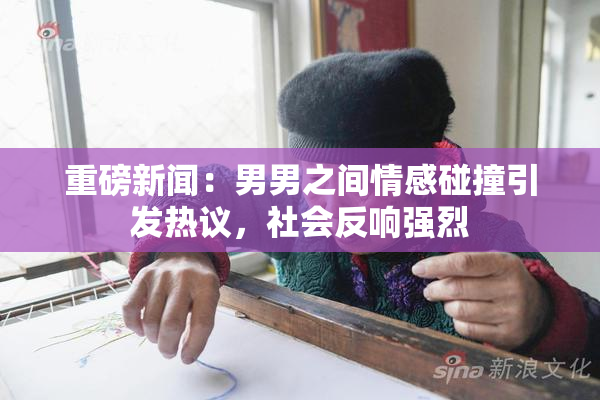 重磅新闻：男男之间情感碰撞引发热议，社会反响强烈
