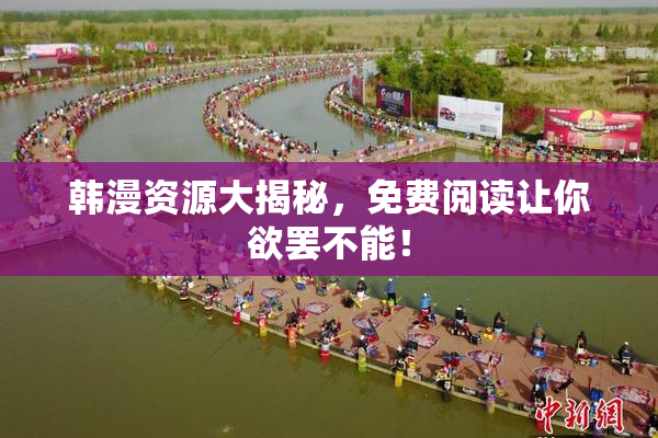 韩漫资源大揭秘，免费阅读让你欲罢不能！