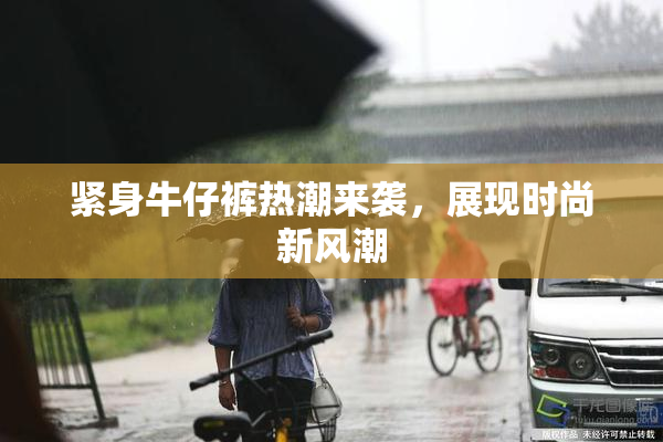 紧身牛仔裤热潮来袭，展现时尚新风潮