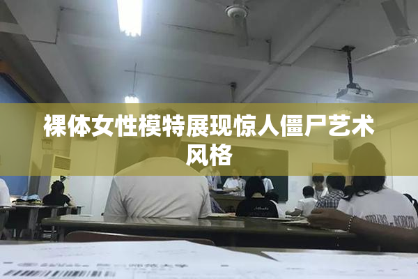 裸体女性模特展现惊人僵尸艺术风格
