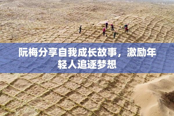 阮梅分享自我成长故事，激励年轻人追逐梦想