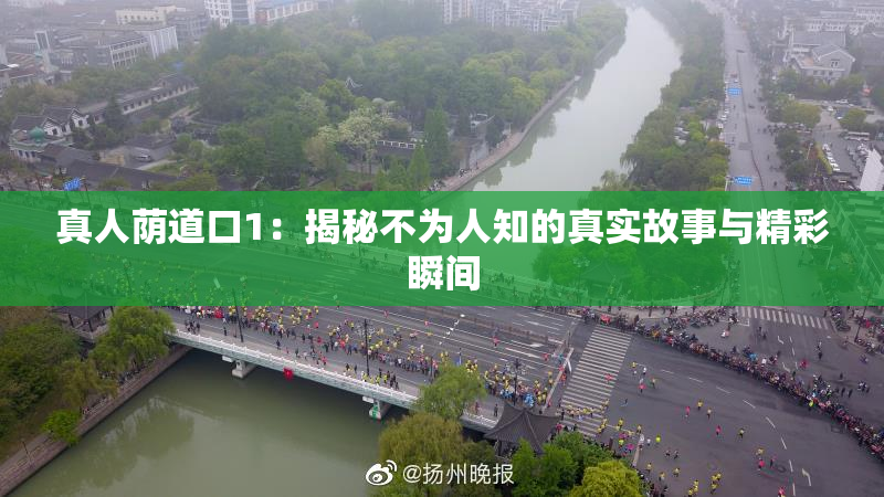 真人荫道口1：揭秘不为人知的真实故事与精彩瞬间