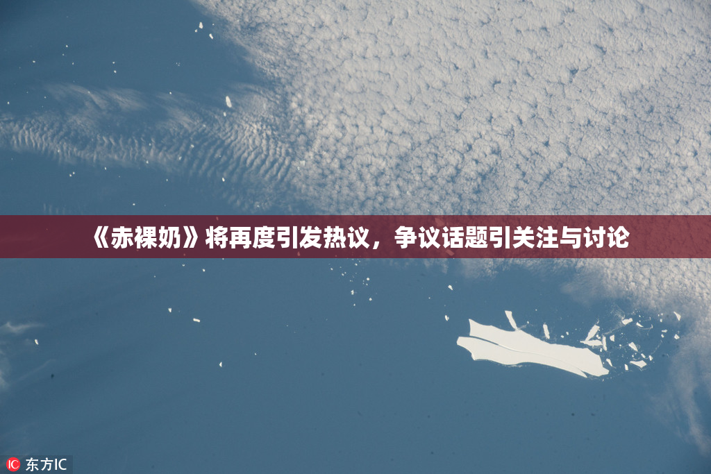 《赤裸奶》将再度引发热议，争议话题引关注与讨论