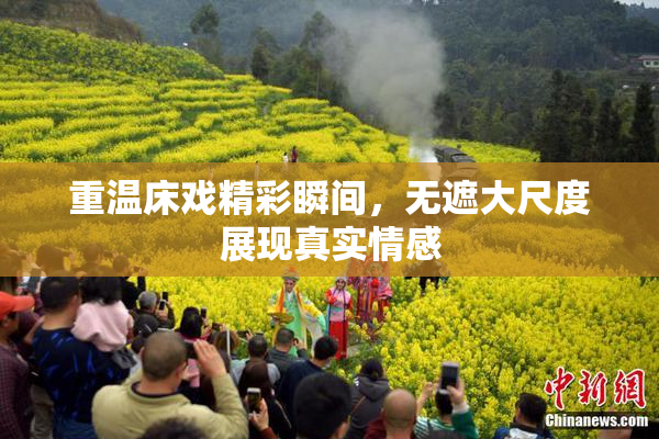 重温床戏精彩瞬间，无遮大尺度展现真实情感