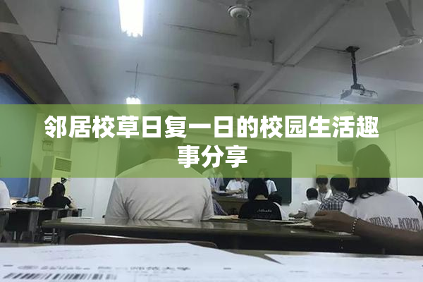 邻居校草日复一日的校园生活趣事分享