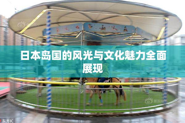 日本岛国的风光与文化魅力全面展现