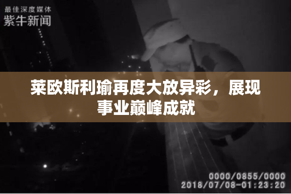 莱欧斯利瑜再度大放异彩，展现事业巅峰成就
