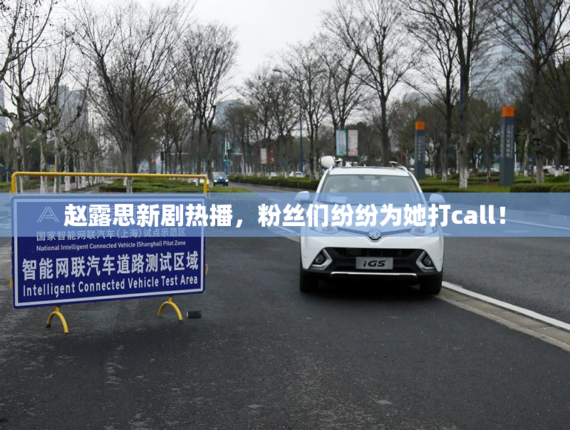 赵露思新剧热播，粉丝们纷纷为她打call！