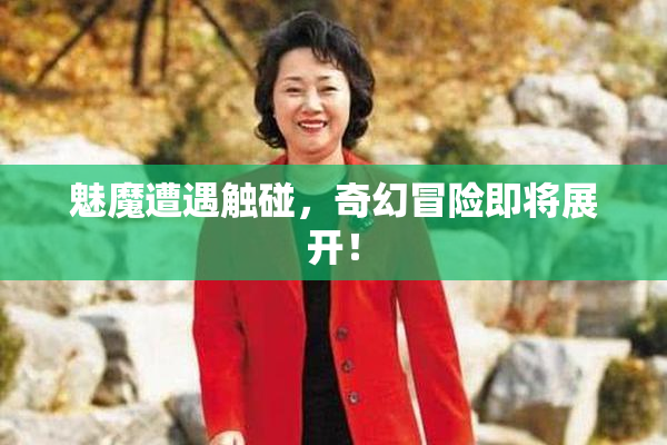 魅魔遭遇触碰，奇幻冒险即将展开！