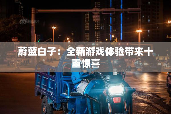 蔚蓝白子：全新游戏体验带来十重惊喜