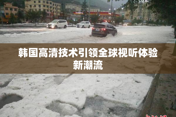 韩国高清技术引领全球视听体验新潮流