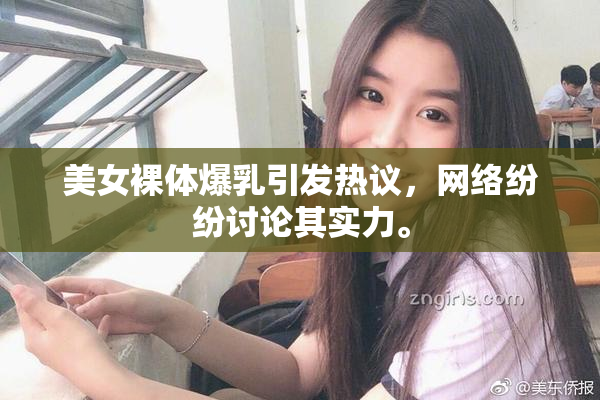 美女裸体爆乳引发热议，网络纷纷讨论其实力。