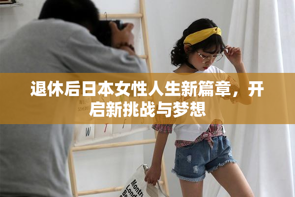 退休后日本女性人生新篇章，开启新挑战与梦想