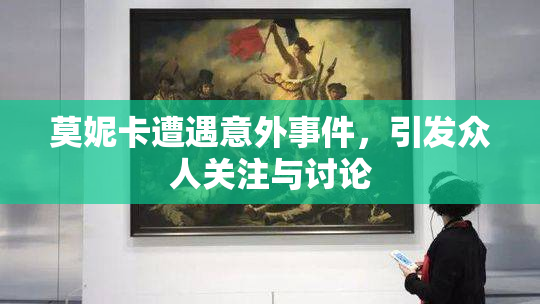 莫妮卡遭遇意外事件，引发众人关注与讨论