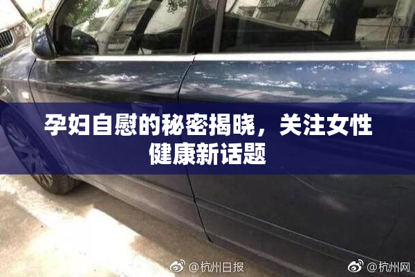 孕妇自慰的秘密揭晓，关注女性健康新话题