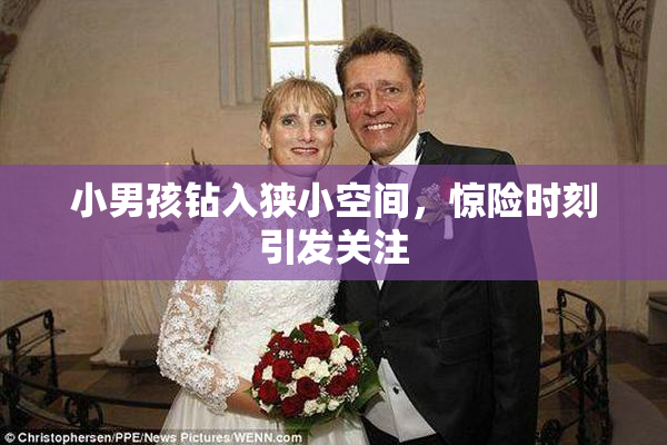 小男孩钻入狭小空间，惊险时刻引发关注