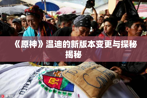 《原神》温迪的新版本变更与探秘揭秘