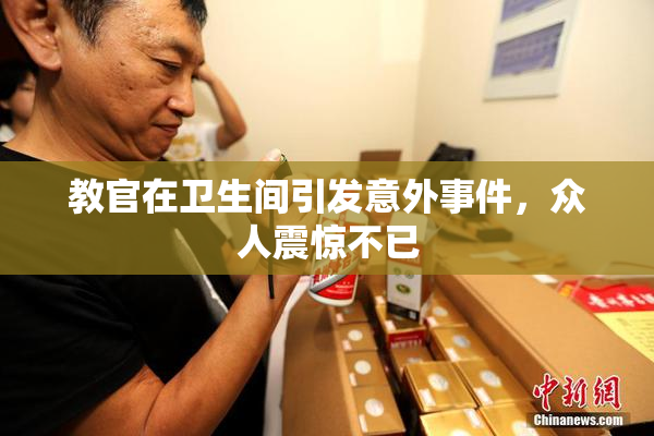 教官在卫生间引发意外事件，众人震惊不已