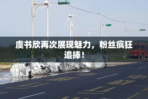 虞书欣再次展现魅力，粉丝疯狂追捧！