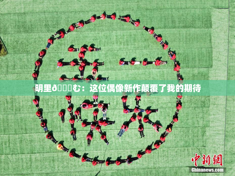 明里😚む：这位偶像新作颠覆了我的期待