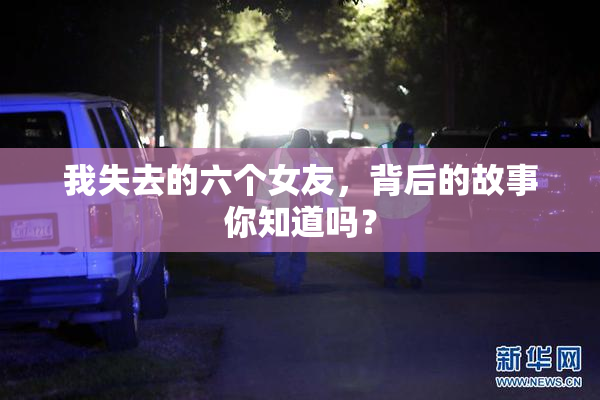 我失去的六个女友，背后的故事你知道吗？