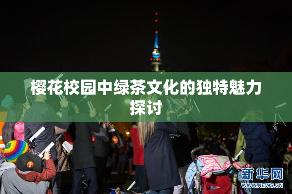 樱花校园中绿茶文化的独特魅力探讨