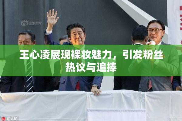 王心凌展现裸妆魅力，引发粉丝热议与追捧