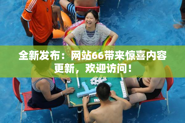 全新发布：网站66带来惊喜内容更新，欢迎访问！