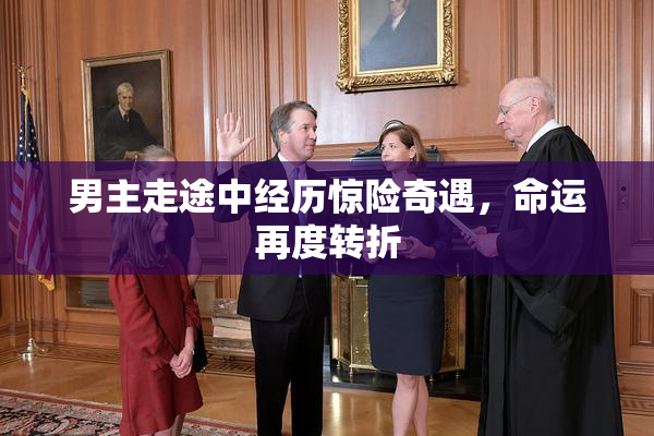 男主走途中经历惊险奇遇，命运再度转折