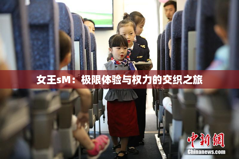 女王sM：极限体验与权力的交织之旅