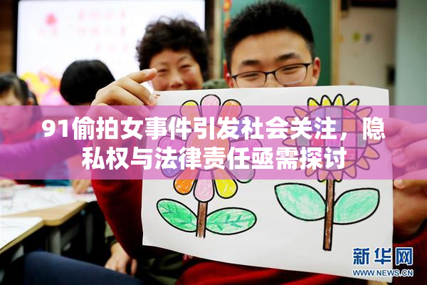 91偷拍女事件引发社会关注，隐私权与法律责任亟需探讨