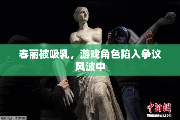 春丽被吸乳，游戏角色陷入争议风波中