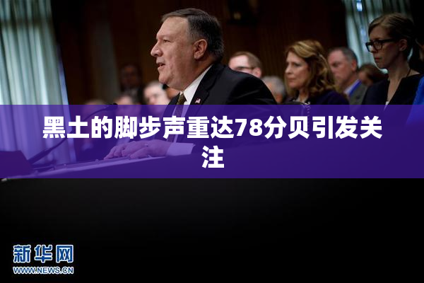 黑土的脚步声重达78分贝引发关注