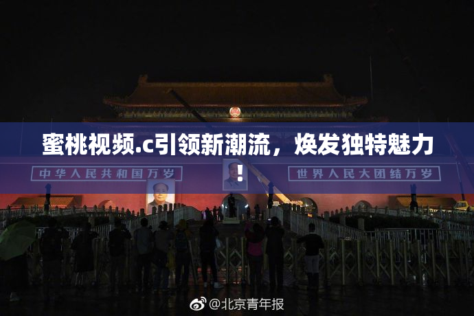 蜜桃视频.c引领新潮流，焕发独特魅力！