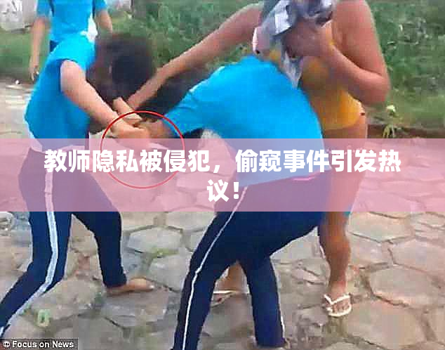 教师隐私被侵犯，偷窥事件引发热议！