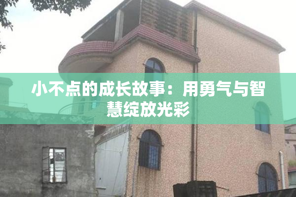 小不点的成长故事：用勇气与智慧绽放光彩