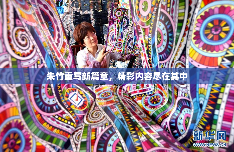 朱竹重写新篇章，精彩内容尽在其中