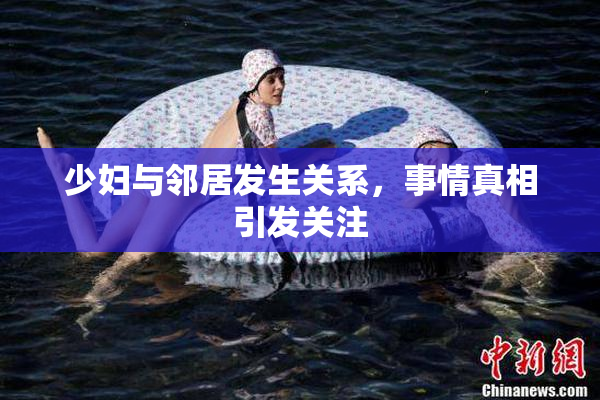 少妇与邻居发生关系，事情真相引发关注